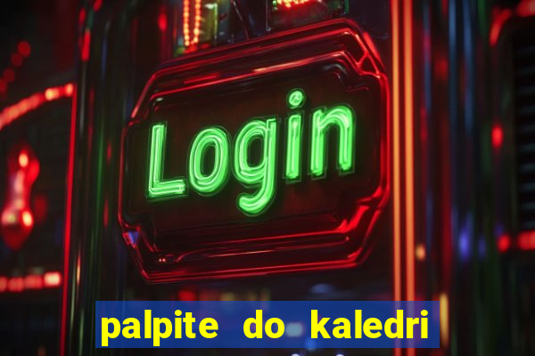 palpite do kaledri para o jogo do bicho